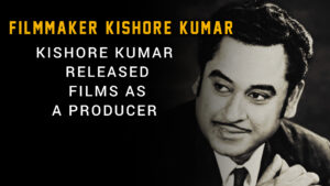 Read more about the article KISHORE KUMAR LIST OF ALL RELEASED FILMS AS A PRODUCER